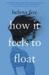 How It Feels To Float How it feels to float by Helena Fox