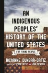 An Indigenous Peoples' History An Indigenous Peoples' History of the United States for Young People by Roxanne Dunbar-Ortiz