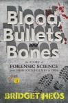 Blood, bullets and bones Blood, Bullets, and Bones: The Story of Forensic Science from Sherlock Holmes to DNA by Bridget Heos