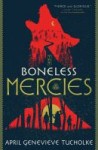 Boneless Mercies Boneless Mercies by April Genevieve Tucholke