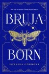 Bruja Born Bruja Born by Zoraida Cordova