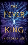 The Fever King The Fever King by Victoria Lee