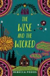 The Wise and the Wicked The Wise and the Wicked by Rebecca Podos