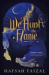 We Hunt the Flame We Hunt the Flame by Hafsah Faizad