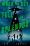 When the Sky Fell on Splendor When the Sky Fell on Splendor by Emily Henry
