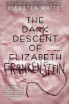 The Dark Descent of Elizabeth Frankenstein by Kiersten White The Dark Descent of Elizabeth Frankenstein by Kiersten White