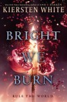 Bright We Burn Bright We Burn by Kiersten White