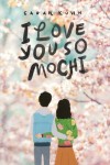 I Love You So Mochi I Love You So Mochi by Sarah Kuhn