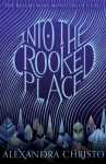 Into the Crooked Place Into the Crooked Place by Alexandra Christo