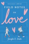Field Notes on Love Field Notes on Love by Jennifer Smith