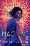 Goddess in the Machine Goddess in the Machine by Lora Beth Johnson